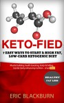 Keto-fied: 7 Easy Ways To Start A High Fat, Low-Carb Ketogenic Diet (how to start no carb diet): Muscle building, health boosting, body-fat killing, mental clarity enhancing nutrition - simplified - Eric Blackburn