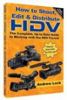 How to Shoot, Edit and Distribute HDV: The Complete, up to Date Guide to Working with the HDV Format - Andrew Lock