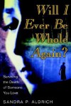 Will I Ever Be Whole Again?, Surviving the Death of Someone You Love - Sandra P. Aldrich