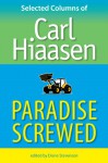 Paradise Screwed: Selected Columns of Carl Hiaasen - Carl Hiaasen, Diane Stevenson