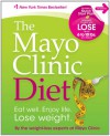 The Mayo Clinic Diet: Eat Well. Enjoy Life. Lose Weight - Mayo Clinic