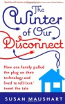 The Winter Of Our Disconnect: How One Family Pulled The Plug On Their Technology And Lived To Tell - Susan Maushart