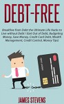 Debt-Free: Breakfree from Debt the Ultimate Life Hacks to Live without Debt ! (Get Out of Debt, Budgeting Money, Save Money, Credit Card Debt, Wealth Management, Credit Control, Money Tips) - James Stevens