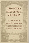 Ortodoksja. Emancypacja. Asymilacja. Studia z dziejów ludności żydowskiej na ziemiach polskich w okresie rozbiorów - Konrad Zieliński, Monika Adamczyk-Garbowska