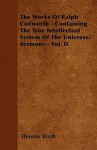 The Works of Ralph Cudworth - Containing the True Intellectual System of the Universe, Sermons - Vol. II - Thomas Birch