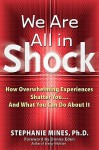 We Are All in Shock: How Overwhelming Experiences Shatter You...And What You Can Do About It - Stephanie Mines