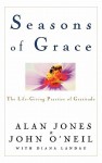 Seasons of Grace: The Life-Giving Practice of Gratitude - Alan W. Jones, John O'Neil