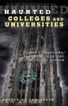 Haunted Colleges and Universities: Creepy Campuses, Scary Scholars, and Deadly Dorms - Tom Ogden