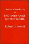 Historical Dictionary Of The Ivory Coast (Cote D'ivoire) - Robert J. Mundt, Mundt