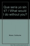 Que seria yo sin ti? / What would I do without you? (Spanish Edition) - Guillaume Musso