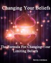 Changing Your Beliefs: The Formula For Changing Your Limiting Beliefs - Steven Aitchison