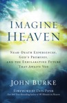 Imagine Heaven: Near-Death Experiences, God's Promises, and the Exhilarating Future That Awaits You - John Burke, Don Piper