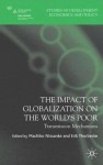 The Impact of Globalization on the World's Poor: Transmission Mechanisms - Machiko Nissanke, Erik Thorbecke