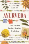 The Complete Illustrated Guide to Ayurveda - Gopi Warrier, Deepika Gunawant