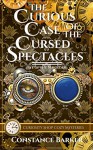 The Curious Case of the Cursed Spectacles - Constance Barker