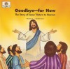 Goodbye, for Now: The Story of Jesus' Return to Heaven (God Loves Me, Bk. 45.) - Patricia L. Nederveld