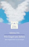 Wie Engel Uns Lieben: Wahre Begebenheiten Mit Schutzengeln ; Mit Antworten Auf Die Meistgestellten Fragen - Sabrina Fox