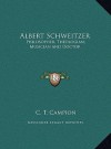 Albert Schweitzer: Philosopher, Theologian, Musician and Doctor - C.T. Campion