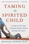 Taming the Spirited Child: Strategies for Parenting Challenging Children Without Breaking Their Spirits - Michael H. Popkin