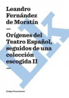 Origenes del Teatro Espanol, seguidos de una coleccion escogida II - Leandro Fernández de Moratín