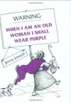 Warning: When I Am an Old Woman I Shall Wear Purple - Jenny Joseph, Pythia Ashton-Jewell