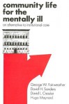 Community Life for the Mentally Ill: An Alternative to Institutional Care - George Fairweather, David Sanders, Hugo Maynard, David Cressler