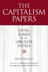 The Capitalism Papers: Fatal Flaws of an Obsolete System - Jerry Mander