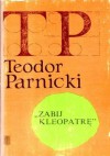 Zabij Kleopatrę - Teodor Parnicki