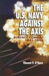 The U.S. Navy Against the Axis: Surface Combat, 1941-1945 - Vincent P. O'Hara