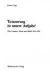 Erinnerung Ist Unsere Aufgabe: Über Literatur, Moral Und Politik 1945-1990 - Jochen Vogt