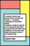 A General History and Collection of Voyages and Travels - Volume 09 : Arranged in Systematic Order: Forming a Complete History of the Origin and Progress ... from the Earliest Ages to the Present Time - Robert Kerr