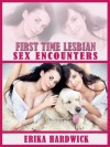FIRST TIME LESBIAN SEX ENCOUNTERS (Five Steamy First Time Lesbian Sex Erotica Stories) - Erika Hardwick