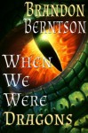 When We Were Dragons - Brandon Berntson