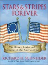 Stars & Stripes Forever: The History, Stories, and Memories of Our American Flag - Richard H. Schneider