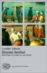 Stranieri familiari: Musulmani in Europa (XVI-XVIII secolo) - Lucette Valensi, Debora Paparella