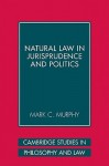 Natural Law in Jurisprudence and Politics - Mark C. Murphy