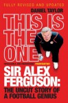 This is the One: Sir Alex Ferguson: The Uncut Story of a Football Genius - Daniel Taylor