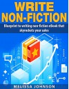 Write nonfiction Blueprint to writing non-fiction eBook that skyrockets your sales (Creative writing, writing faster, marketing, write nonfiction, ebook) - Melissa Johnson