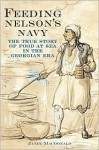 Feeding Nelson's Navy: The True Story of Food at Sea in the Georgian Era - Janet MacDonald