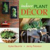 Indoor Plant Decor: The Design Stylebook for Houseplants - Kylee Baumle, Jenny Peterson