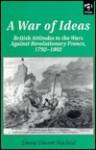 A War of Ideas: British Attitudes to the Wars Against Revolutionary France, 1792-1802 - Emma Vincent MacLeod