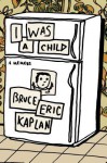 I Was a Child: A Memoir - Bruce Eric Kaplan