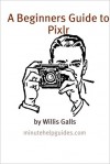 A Beginners Guide to Pixlr: A Quick Guide to the Free Online Photo Editor - William Galls, Minute Help Guides