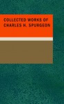 Collected Works of Charles H. Spurgeon - Charles H. Spurgeon