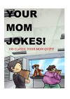 Your Mom Jokes: 100 Hilarious your mom quips to get the best of your friends! - A.T Campbell