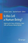 Is This Cell a Human Being?: Exploring the Status of Embryos, Stem Cells and Human-Animal Hybrids - Joachim Huarte