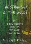 The Stranger in the Woods: The Extraordinary Story of the Last True Hermit - Michael Finkel