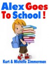 Alex Goes To School! - Michelle Zimmerman, Kurt Zimmerman