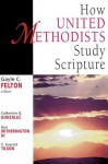 How United Methodists Study Scripture - Catherine Gunsalus Gonzalez, Ben Witherington III