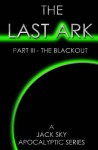 The Last Ark: Part III - The Blackout: A Story of the Survival of Christ's Church During His Coming Tribulation - Jack Sky
